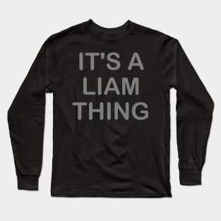 IT'S A LIAM THING Funny Birthday Men Name Gift Idea Long Sleeve T-Shirt